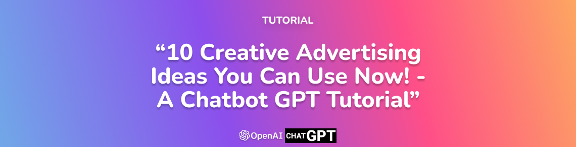 10 Creative Advertising Ideas You Can Use Now! - A Chatbot GPT Tutorial