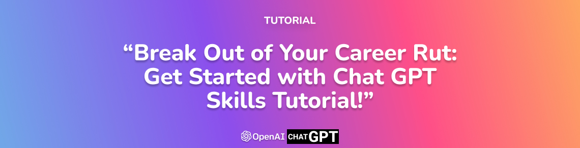 Break Out of Your Career Rut Get Started with Chat GPT Skills Tutorial!