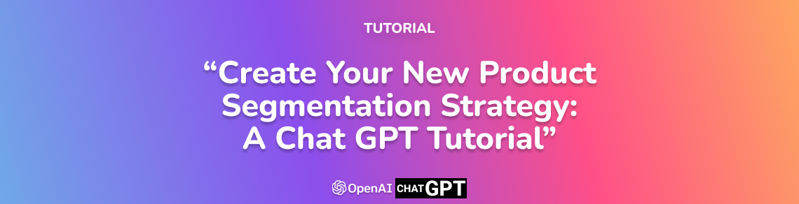 Create Your New Product Segmentation Strategy: A Chat GPT Tutorial