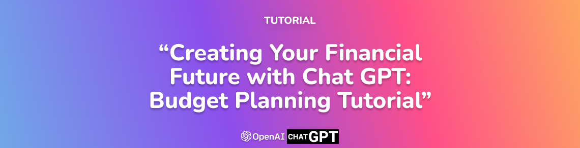 Creating Your Financial Future with Chat GPT: Budget Planning Tutorial