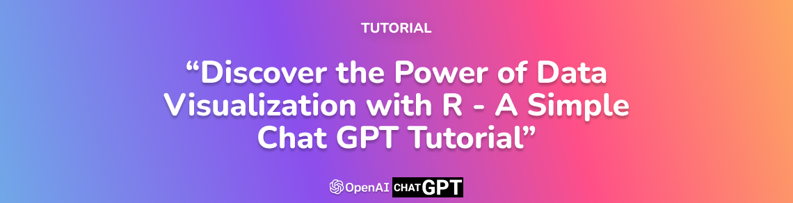 Discover the Power of Data Visualization with R - A Simple Chat GPT Tutorial