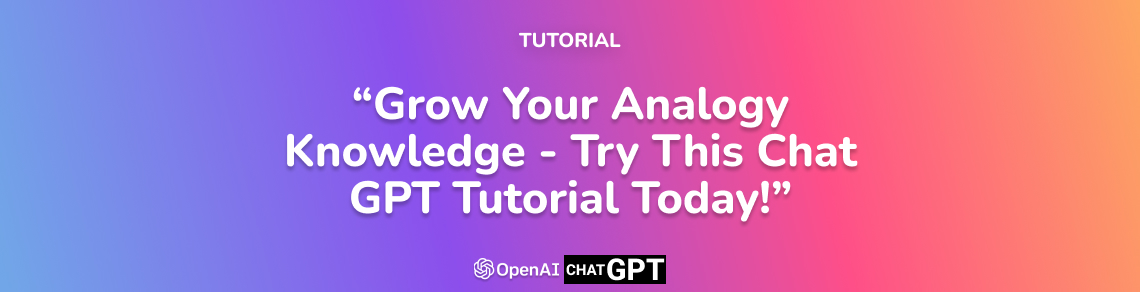 Grow Your Analogy Knowledge - Try This Chat GPT Tutorial Today!
