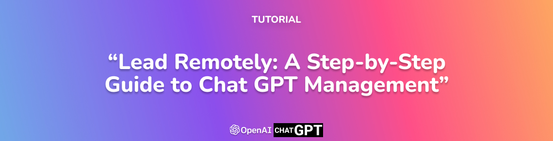 Lead Remotely: A Step-by-Step Guide to Chat GPT Management