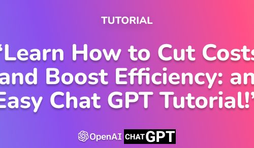 Learn How to Cut Costs and Boost Efficiency: an Easy Chat GPT Tutorial!