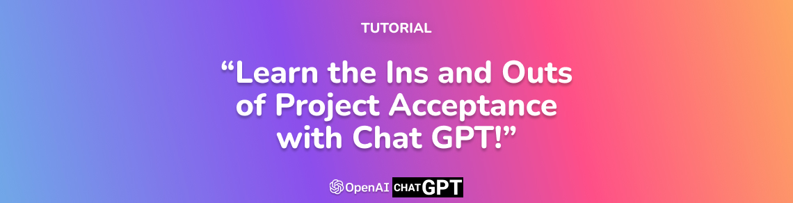 Learn the Ins and Outs of Project Acceptance with Chat GPT!