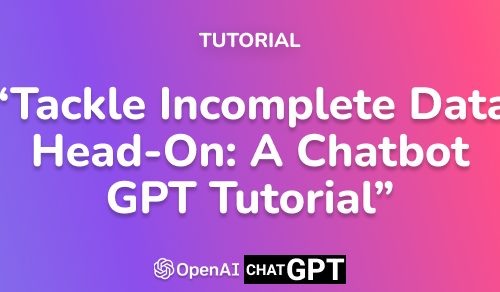 Tackle Incomplete Data Head-On: A Chatbot GPT Tutorial