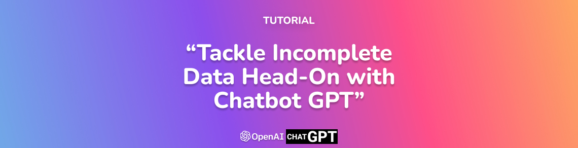 Tackle Incomplete Data Head-On with Chatbot GPT