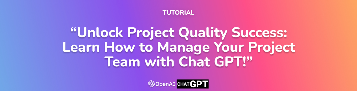 Unlock Project Quality Success: Learn How to Manage Your Project Team with Chat GPT!