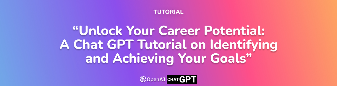 Unlock Your Career Potential: A Chat GPT Tutorial on Identifying and Achieving Your Goals