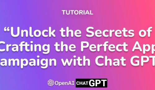 Unlock the Secrets of Crafting the Perfect App Campaign with Chat GPT
