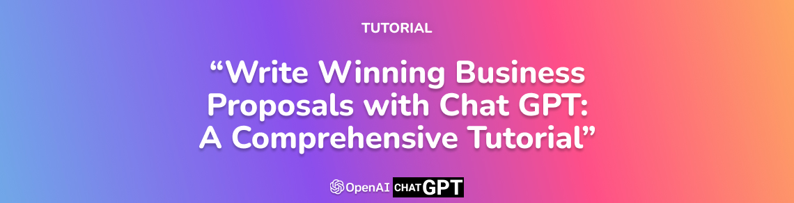 Write Winning Business Proposals with Chat GPT: A Comprehensive Tutorial